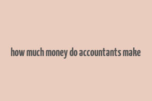 how much money do accountants make