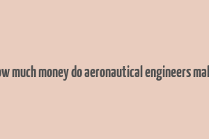 how much money do aeronautical engineers make