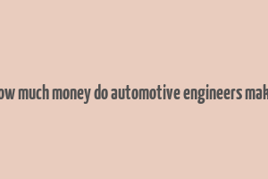 how much money do automotive engineers make