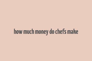 how much money do chefs make