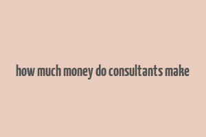 how much money do consultants make