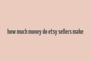 how much money do etsy sellers make