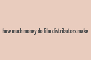 how much money do film distributors make