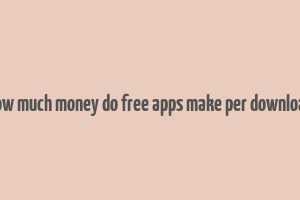 how much money do free apps make per download