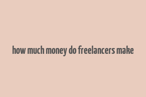 how much money do freelancers make