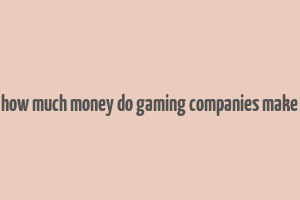 how much money do gaming companies make