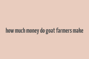 how much money do goat farmers make