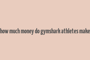 how much money do gymshark athletes make