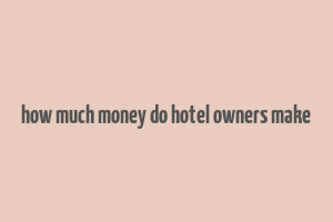 how much money do hotel owners make