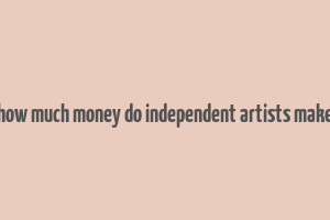 how much money do independent artists make