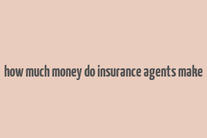 how much money do insurance agents make