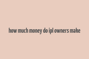 how much money do ipl owners make