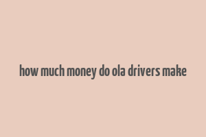 how much money do ola drivers make