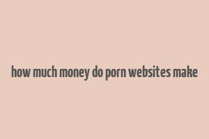 how much money do porn websites make