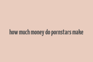 how much money do pornstars make