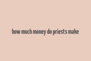 how much money do priests make