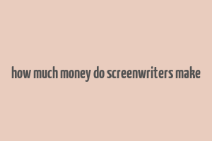 how much money do screenwriters make