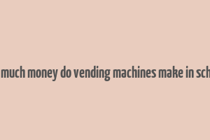 how much money do vending machines make in schools