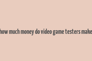 how much money do video game testers make