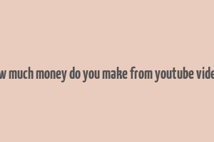 how much money do you make from youtube videos