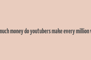 how much money do youtubers make every million views