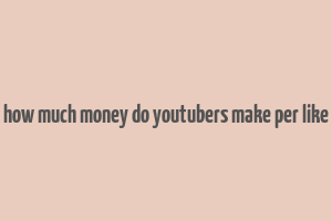 how much money do youtubers make per like