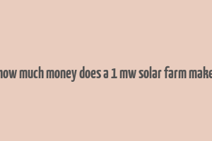 how much money does a 1 mw solar farm make