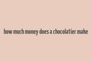 how much money does a chocolatier make