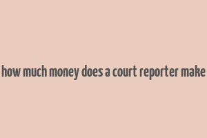 how much money does a court reporter make