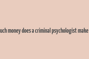 how much money does a criminal psychologist make a year