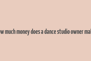 how much money does a dance studio owner make