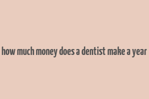 how much money does a dentist make a year