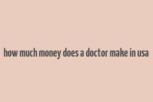 how much money does a doctor make in usa