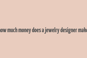 how much money does a jewelry designer make