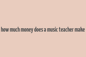 how much money does a music teacher make