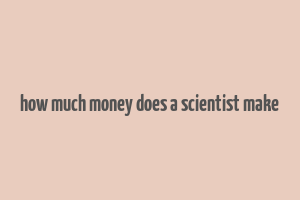 how much money does a scientist make