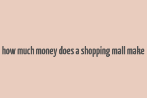 how much money does a shopping mall make