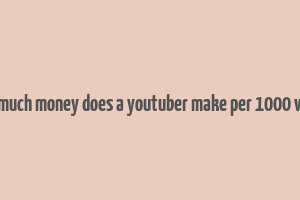 how much money does a youtuber make per 1000 views