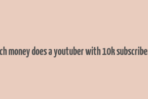 how much money does a youtuber with 10k subscribers make