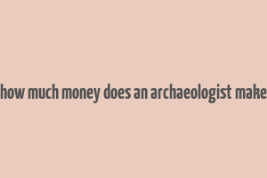 how much money does an archaeologist make