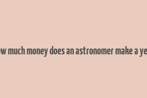 how much money does an astronomer make a year