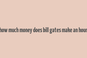 how much money does bill gates make an hour