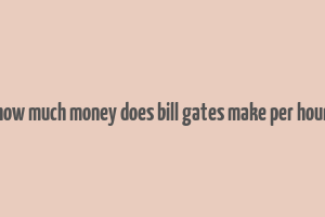 how much money does bill gates make per hour