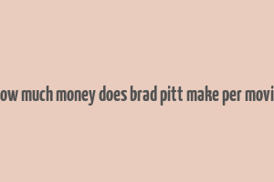 how much money does brad pitt make per movie