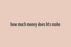 how much money does bts make