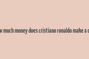 how much money does cristiano ronaldo make a day