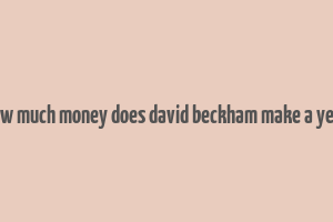 how much money does david beckham make a year