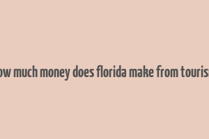 how much money does florida make from tourism