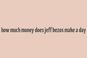 how much money does jeff bezos make a day