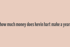 how much money does kevin hart make a year